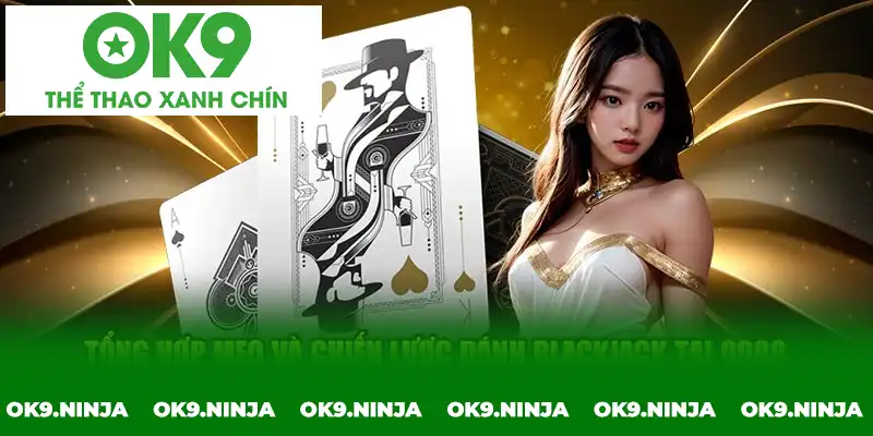 Tổng hợp mẹo và chiến lược đánh Blackjack tại OK9 Tổng hợp mẹo và chiến lược đánh Blackjack tại OK9